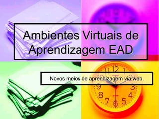 Ambientes Virtuais deAmbientes Virtuais de
Aprendizagem EADAprendizagem EAD
Novos meios de aprendizagem via web.Novos meios de aprendizagem via web.
 