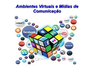 Ambientes Virtuais e Mídias deAmbientes Virtuais e Mídias de
ComunicaçãoComunicação
 