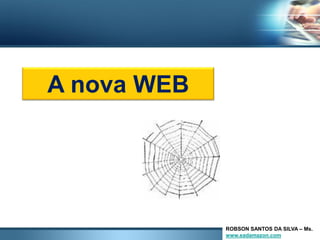 A nova WEB




             ROBSON SANTOS DA SILVA – Ms.
             www.eadamazon.com da Silva – Ms.
                      Robson Santos
 