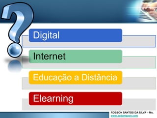Digital

Internet

Educação a Distância

Elearning
                  ROBSON SANTOS DA SILVA – Ms.
                  www.eadamazon.com
 