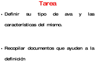 Tarea Definir su tipo de ava y las características del mismo. Recopilar documentos que ayuden a la definición Próxima sesión: aun no definida probablemente el primer sábado de octubre. 