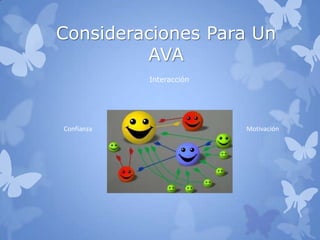 Consideraciones Para Un
AVA
Interacción
Confianza Motivación
 