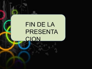 FIN DE LA
PRESENTA
CION
 