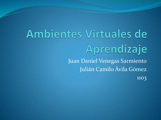 Juan Daniel Venegas Sarmiento
Julián Camilo Ávila Gómez
1103
 