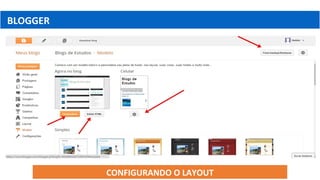 BLOGGER
CONFIGURANDO O LAYOUT
 