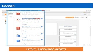BLOGGER
LAYOUT:: ADICIONANDO GADGETS
 