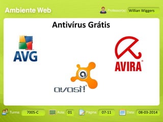 Aula: Pág: Data:10 10 a 17 18-jan-122503-BTurma:
Instrutor: Ricardo Paladini Matos
7005-C 01 07-11 08-03-2014
Willian Wiggers
Antivírus Grátis
 