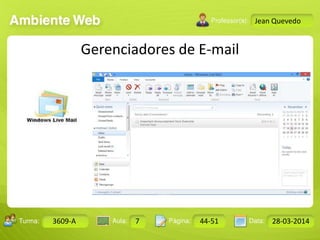 Aula: Pág: Data:10 10 a 17 18-jan-122503-BTurma:
Instrutor: Ricardo Paladini Matos
Design Gráfico
3609-A 7 44-51 28-03-2014
Jean Quevedo
Gerenciadores de E-mail
 