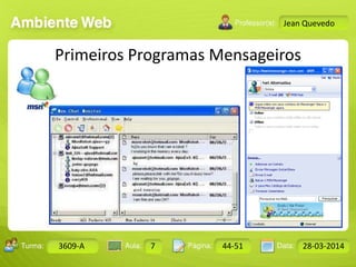 Aula: Pág: Data:10 10 a 17 18-jan-122503-BTurma:
Instrutor: Ricardo Paladini Matos
Design Gráfico
3609-A 7 44-51 28-03-2014
Jean Quevedo
Primeiros Programas Mensageiros
 