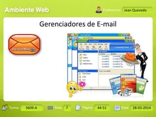 Aula: Pág: Data:10 10 a 17 18-jan-122503-BTurma:
Instrutor: Ricardo Paladini Matos
Design Gráfico
3609-A 7 44-51 28-03-2014
Jean Quevedo
Gerenciadores de E-mail
 