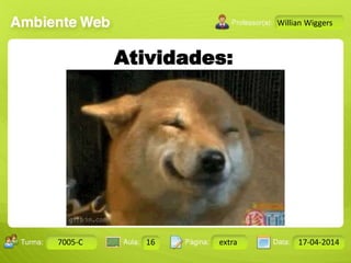 Aula: Pág: Data:10 10 a 17 18-jan-122503-BTurma:
Instrutor: Ricardo Paladini Matos
7005-C 16 extra 17-04-2014
Willian Wiggers
Atividades:
 