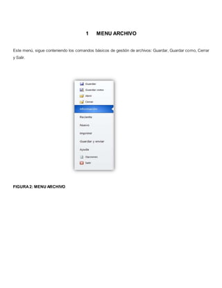 1 MENU ARCHIVO 
Este menú, sigue conteniendo los comandos básicos de gestión de archivos: Guardar, Guardar como, Cerrar 
y Salir. 
FIGURA 2: MENU ARCHIVO 
 