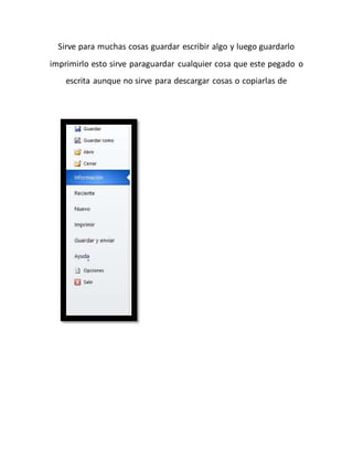 Sirve para muchas cosas guardar escribir algo y luego guardarlo 
imprimirlo esto sirve paraguardar cualquier cosa que este pegado o 
escrita aunque no sirve para descargar cosas o copiarlas de 
 