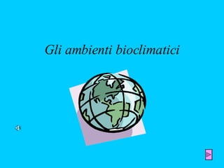 Gli ambienti bioclimatici 