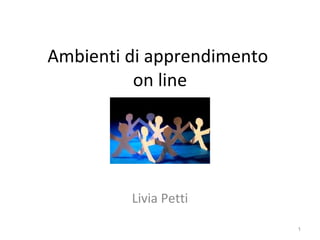 Ambienti di apprendimento  on line Livia Petti 