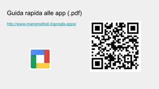 Guida rapida alle app (.pdf)
http://www.mariomattioli.it/google-apps/
 
