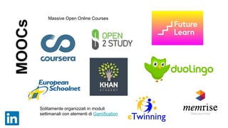 MOOCs Massive Open Online Courses
Solitamente organizzati in moduli
settimanali con elementi di Gamification
 
