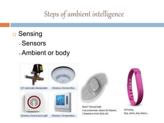 Steps of ambient intelligence
 Sensing
Sensors
Ambient or body
 