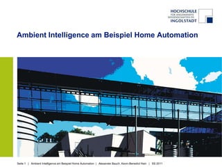 Ambient Intelligence am Beispiel Home Automation




Seite 1 | Ambient Intelligence am Beispiel Home Automation | Alexander Bauch, Kevin-Benedict Hain | SS 2011
 