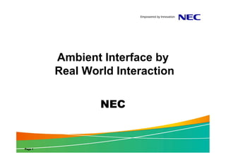 Ambient Interface by
         Real World Interaction

                 NEC


Page 1
 