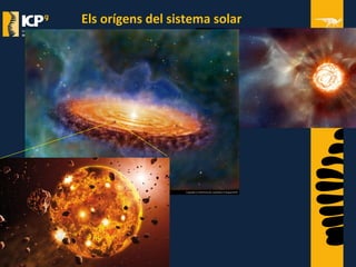www.icp.cat
Els orígens del sistema solar
 