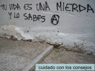 cuidado con los consejos
 