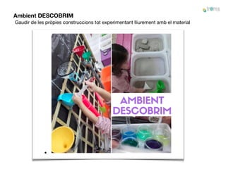 Ambient DESCOBRIM
Gaudir de les pròpies construccions tot experimentant lliurement amb el material 

 