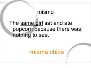 mismo
The same girl sat and ate
popcorn because there was
nothing to see.
misma chica
 