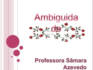Ambiguidade,[object Object],Professora Sâmara Azevedo,[object Object]