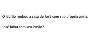 O ladrão roubou a casa de José com sua própria arma.
José falou com seu irmão?
 