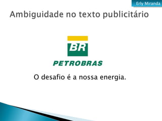 O desafio é a nossa energia. Erly Miranda 