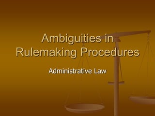 Administrative Law
Ambiguities in
Rulemaking Procedures
 