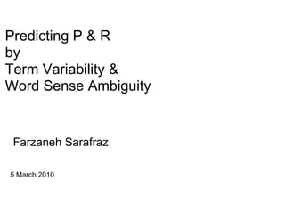 Predicting P & R
by
Term Variability &
Word Sense Ambiguity


 Farzaneh Sarafraz

5 March 2010
 