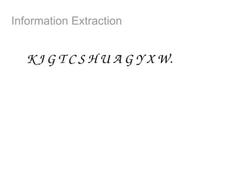 Information Extraction


  K J G T C S H U A G Y X W.
 