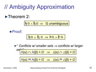 // Ambiguity Approximation Theorem 2: Proof : “ Conflicts w/ smaller sets    conflicts w/ larger sets”:       G  unambiguous A (  )     A (  ) =        L (  )     L (  ) =   A (  )  A (  ) =        L (  )  L (  ) =   A A          A A G G G G G G     