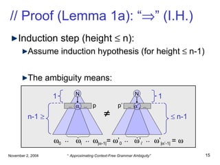 // Proof (Lemma 1a): “  ” (I.H.) Induction step (height    n): Assume induction hypothesis (for height    n-1) The ambiguity means: N n-1     N    n-1  i  ’ i’ …  …  i …  …  ’ i’ p p’ 1 1  |  -1| =   ’ 0  ’ |  ’-1|  0 .. .. .. ..  =   