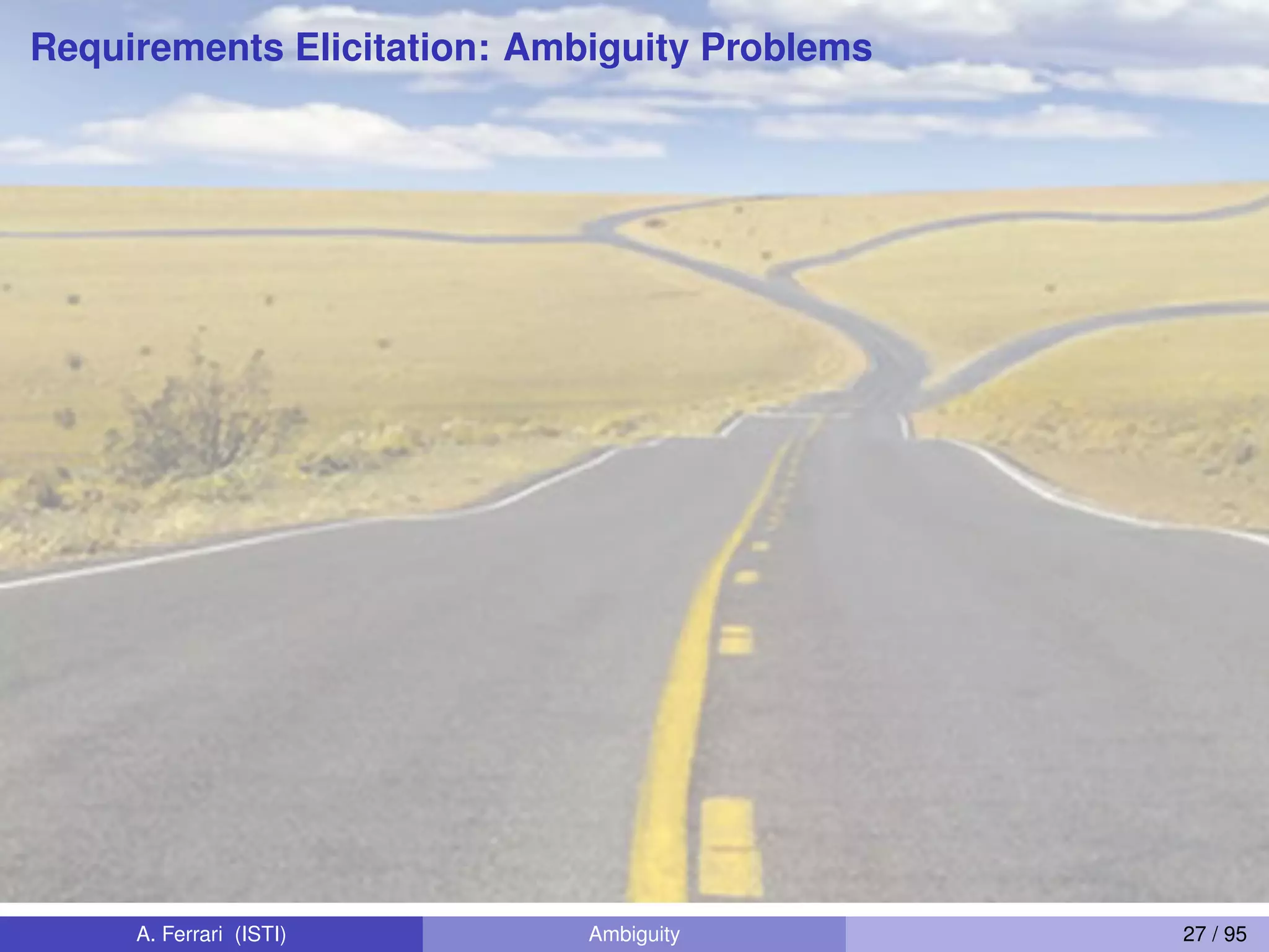 Requirements Elicitation: Ambiguity Problems
A. Ferrari (ISTI) Ambiguity 27 / 95
 