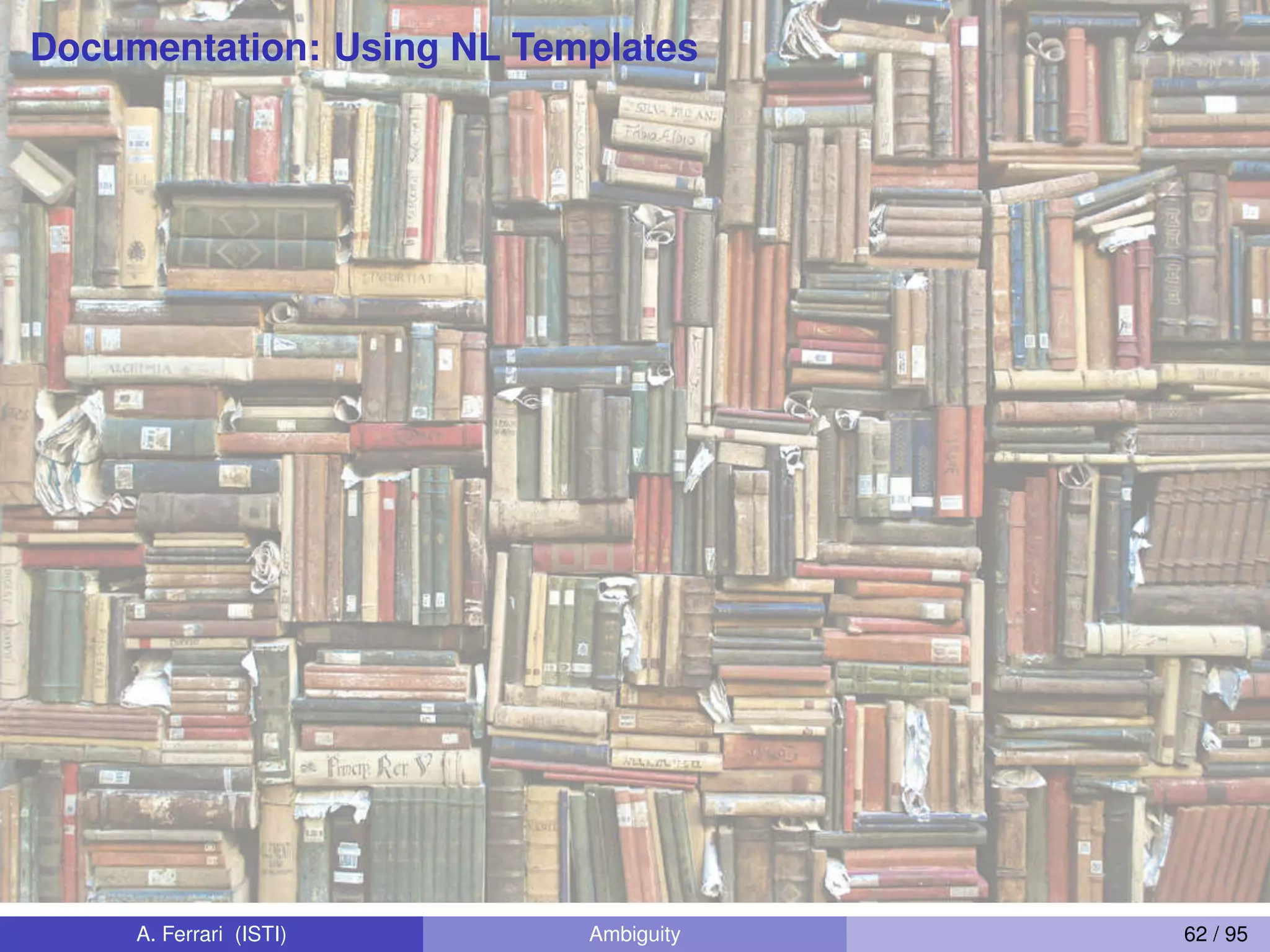 Documentation: Using NL Templates
A. Ferrari (ISTI) Ambiguity 62 / 95
 