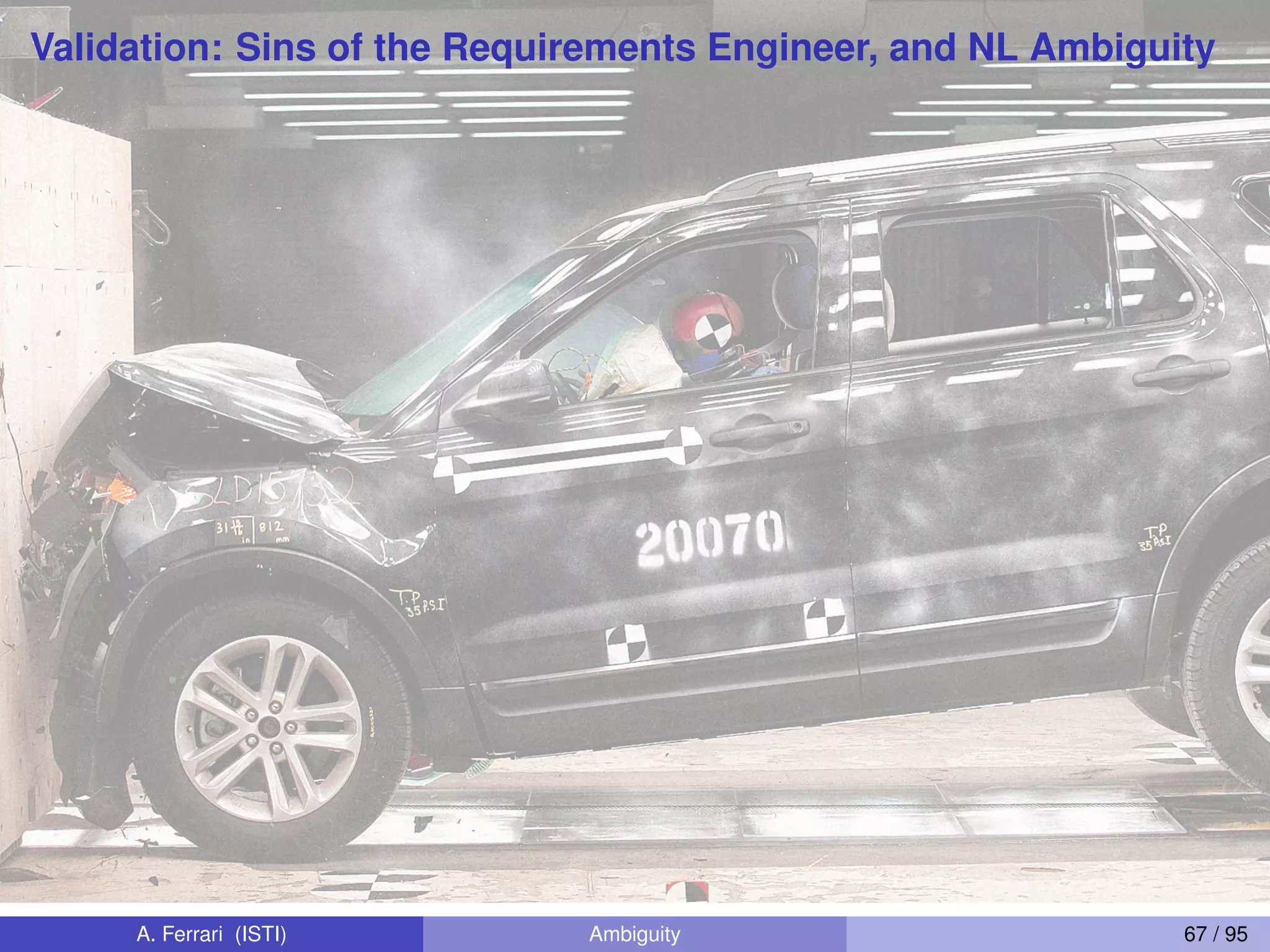 Validation: Sins of the Requirements Engineer, and NL Ambiguity
A. Ferrari (ISTI) Ambiguity 67 / 95
 