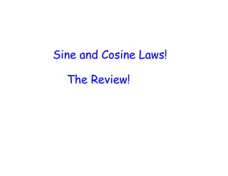 Sine and Cosine Laws!

  The Review!
 