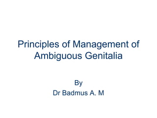 Principles of Management of
Ambiguous Genitalia
By
Dr Badmus A. M
 