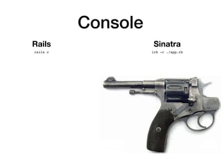 Console
Rails Sinatra
rails c irb -r ./app.rb
 