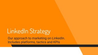 LinkedIn Strategy
Our approach to marketing on LinkedIn.
Includes platforms, tactics and KPIs
 