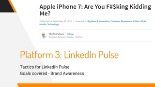 Platform 3: LinkedIn Pulse
Tactics for LinkedIn Pulse
Goals covered - Brand Awareness
 