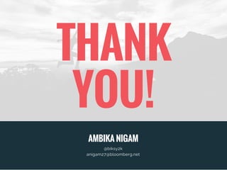 THANK
YOU!
AMBIKA NIGAM
@biksy2k
anigam27@bloomberg.net
