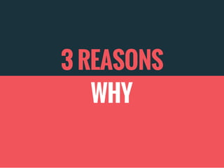3 REASONS
WHY