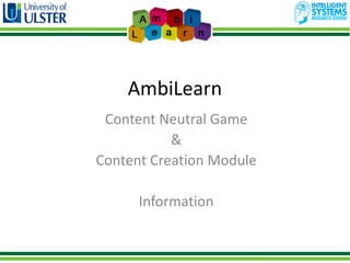 AmbiLearn
 Content Neutral Game
           &
Content Creation Module

      Information
 