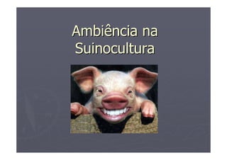 Ambiência naAmbiência na
SuinoculturaSuinocultura
 