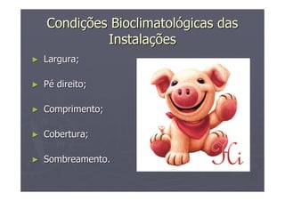 CondiCondiçções Bioclimatolões Bioclimatolóógicas dasgicas das
InstalaInstalaççõesões
►► Largura;Largura;
►► PPéé direito;direito;
►► Comprimento;Comprimento;
►► Cobertura;Cobertura;
►► Sombreamento.Sombreamento.
 