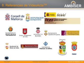 10
Solución de VídeoActa | 10VídeoActaTM © Ambiser Innovaciones 2014
8. Referencias de VídeoActaTM
 